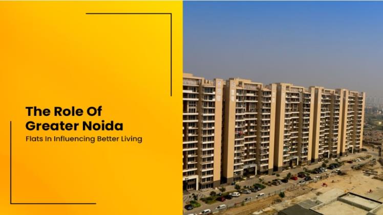 The Role Of Greater Noida Flats In Influencing Better Living