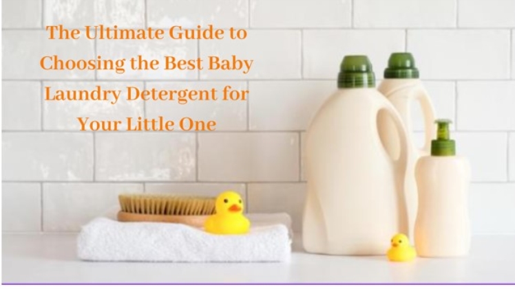 The Ultimate Guide To Choosing The Best Baby Laundry Detergent For Your Little One