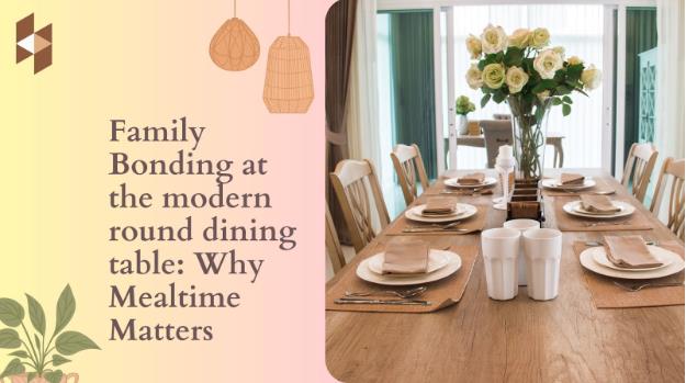 Family Bonding at the Modern Round Dining Table: Why Mealtime Matters